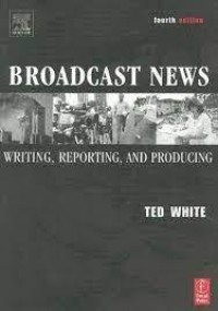 Broadcast news: writing, reporting, and producing