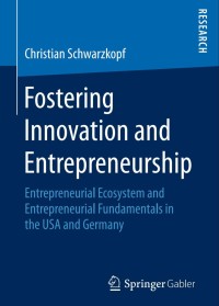 Fostering innovation and entrepreneurship : entrepreneurial ecosystem and entrepreneurial fundamentals in the USA and Germany