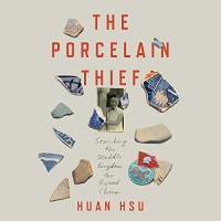 The Porcelain Thief : Searching the Middle Kingdom of Buried China