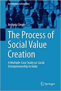 The process of social value creation : a multiple case study on social entrepreneurship in India (contributions to economics)