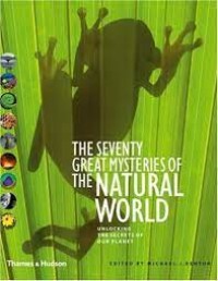 The Seventy Great Mysteries of The Natural World : Unlocking The Secrets of Our Planet