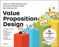 Value proposition design : how to create products and services customers want (the strategyzer series)